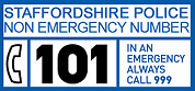 Staffordshire Police Non-Emergency Number: 101. In an emergency always dial 999.